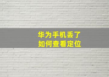 华为手机丢了 如何查看定位